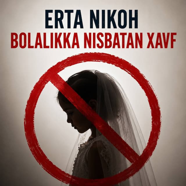 Erta nikoh — bolaning huquq va erkinliklariga xavf soluvchi zo‘ravonlik shaklidir